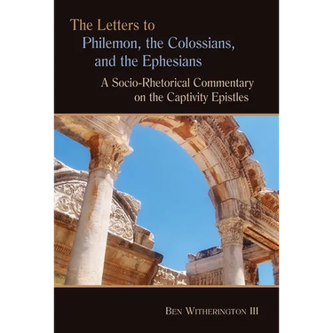 The Letters to Philemon, the Colossians, and the Ephesians: A Socio-Rhetorical Commentary on the Captivity Epistles