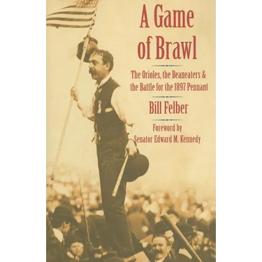 A Game of Brawl: The Orioles, the Beaneaters, and the Battle for the 1897 Pennant