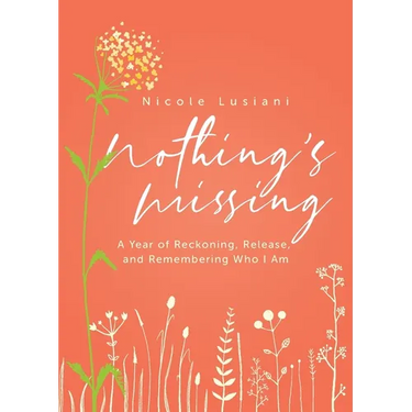 Nothing's Missing: A Year of Reckoning, Release, and Remembering Who I Am
