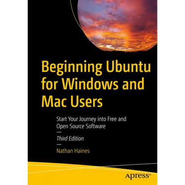 Beginning Ubuntu for Windows and Mac Users: Start Your Journey Into Free and Open Source Software