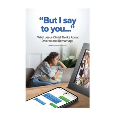 "But I Say to You...": What Jesus Christ Thinks About Divorce and Remarriage