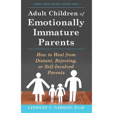 Adult Children of Emotionally Immature Parents: How to Heal from Distant, Rejecting, or Self-Involved Parents