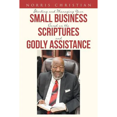 Starting and Managing Your Small Business Based on the Scriptures and Godly Assistance