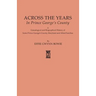 Across the Years in Prince George's County. a Genealogical and Biographical History of Some Prince George's County, Maryland and Allied Families