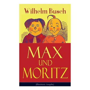 Max Und Moritz (Illustrierte Ausgabe): Eines Der Beliebtesten Kinderbücher Deutschlands: Gemeine Streiche Der Bösen Buben Max Und Moritz