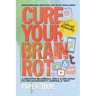 Cure Your Brain Rot: Second Edition: a Guide for Millennials, Gen-Z, and Gen Alpha to Find Your Identity, Purpose, and Why