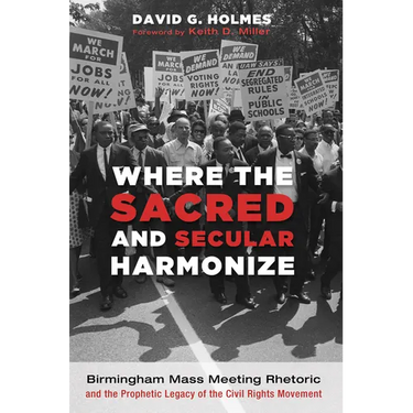 Where the Sacred and Secular Harmonize: Birmingham Mass Meeting Rhetoric and the Prophetic Legacy of the Civil Rights Movement
