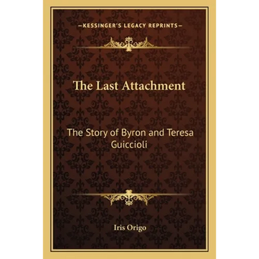 The Last Attachment: The Story of Byron and Teresa Guiccioli