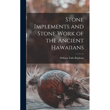 Stone Implements and Stone Work of the Ancient Hawaiians