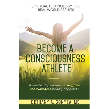 Become a Consciousness Athlete: A step by step program to heighten consciousness for daily happiness.