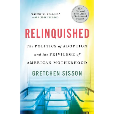 Relinquished: The Politics of Adoption and the Privilege of American Motherhood