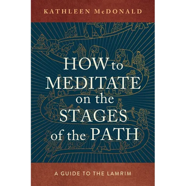 How to Meditate on the Stages of the Path: A Guide to the Lamrim