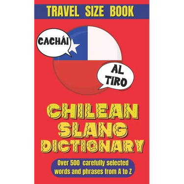 Chilean Slang Dictionary: The Ultimate Chilean Spanish Dictionary Slang, Idioms, and Everyday Talk.