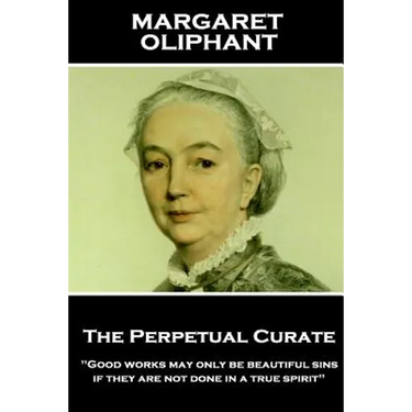 Margaret Oliphant - The Perpetual Curate: "Good works may only be beautiful sins, if they are not done in a true spirit"