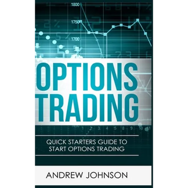 Options Trading - Hardcover Version: Quick Starters Guide To Options Trading