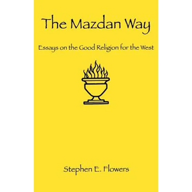 The Mazdan Way: Essays on the Good Religion for the West