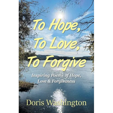 To Hope, To Love, To Forgive: Inspiring Poems of Hope, Love & Forgiveness