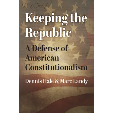 Keeping the Republic: A Defense of American Constitutionalism