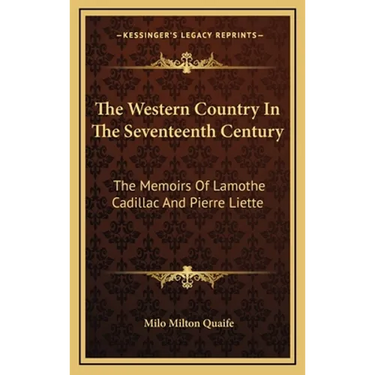 The Western Country In The Seventeenth Century: The Memoirs Of Lamothe Cadillac And Pierre Liette