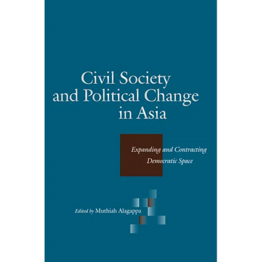 Civil Society and Political Change in Asia: Expanding and Contracting Democratic Space