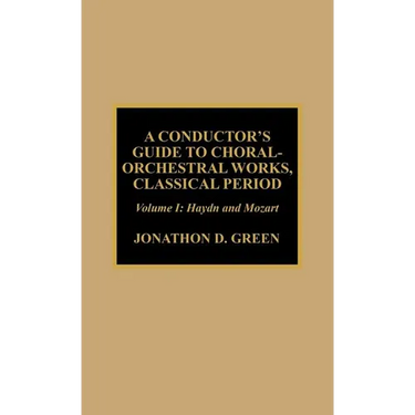 A Conductor's Guide to Choral-Orchestral Works, Classical Period: Haydn and Mozart: Volume 1
