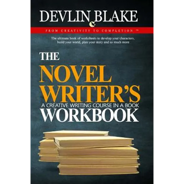 The Novel Writer's Workbook--A Creative Writing Course In A Book: The ultimate book of worksheets to develop your characters, build your world, plan y