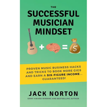 The Successful Musician Mindset: Proven Music Business Hacks and Tricks to Book More Gigs and Earn a Six Figure Income...Guaranteed!