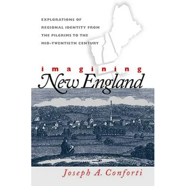 Imagining New England: Explorations of Regional Identity from the Pilgrims to the Mid-Twentieth Century