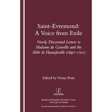 Saint-Evremond: A Voice from Exile - Unpublished Letters to Madame De Gouville and the Abbe De Hautefeuille 1697-1701