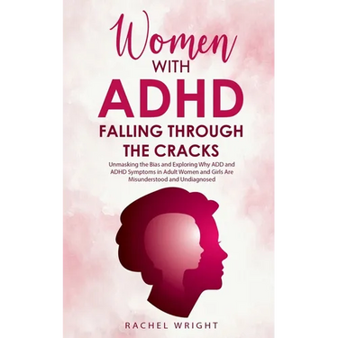 Women with ADHD Falling through the Cracks: Unmasking the Bias and Exploring Why ADD and ADHD Symptoms in Adult Women and Girls Are Misunderstood and