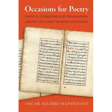 Occasions for Poetry: Politics, Literature, and Imagination Among the Early Modern Ottomans