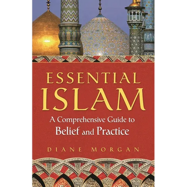 Essential Islam: A Comprehensive Guide to Belief and Practice