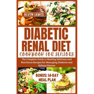 Diabetic Renal Diet Cookbook for Seniors: The Complete Guide to Healthy Delicious and Nutritious Recipes for Managing Diabetes and Kidney Disease