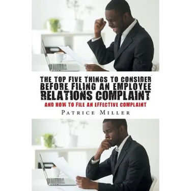 The Top Five Things to Consider before Filing an Employee Relations Complaint: And How to File An Effective Complaint