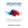 Mediation in a Time of Crisis: Pandemic, Prejudice, Police, and Political Polarization