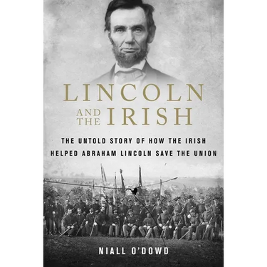 Lincoln and the Irish: The Untold Story of How the Irish Helped Abraham Lincoln Save the Union