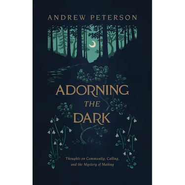 Adorning the Dark: Thoughts on Community, Calling, and the Mystery of Making