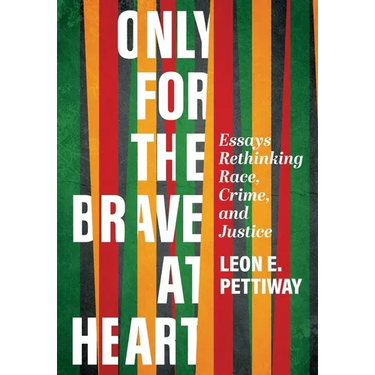 Only For the Brave At Heart: Essays Rethinking Race, Crime, and Justice