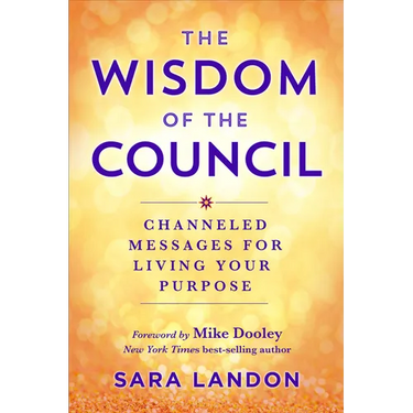 The Wisdom of the Council: Channeled Messages for Living Your Purpose