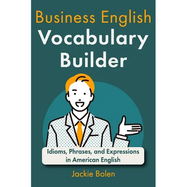 Business English Vocabulary Builder: Idioms, Phrases, and Expressions in American English