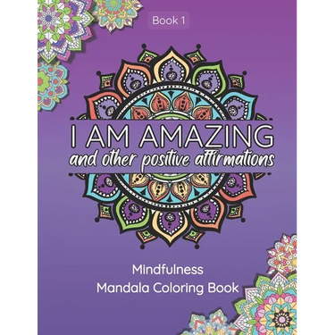 I Am Amazing and Other Positive Affirmations: Mindfulness Mandala Coloring Book