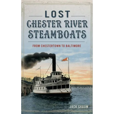 Lost Chester River Steamboats: From Chestertown to Baltimore