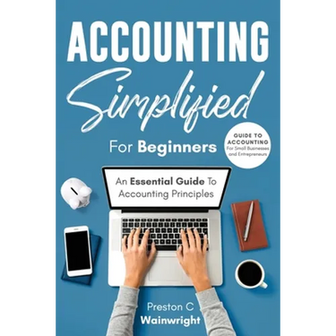 Accounting Simplified for Beginners: Guide to Accounting for Small Businesses and Entrepreneurs: An Essential Guide to Accounting Principles