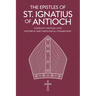 The Epistles of St. Ignatius of Antioch: Complete Writings with Historical and Theological Commentary (Grapevine Press)