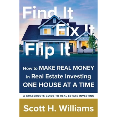 Find It, Fix It, Flip It: How to MAKE REAL MONEY in Real Estate Investing ONE HOUSE AT A TIME