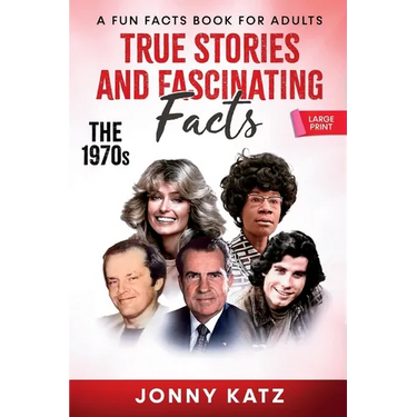 True Stories and Fascinating Facts About the 1970s: A Fun Facts Book
