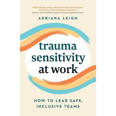 Trauma Sensitivity at Work: How to Lead Safe, Inclusive Teams