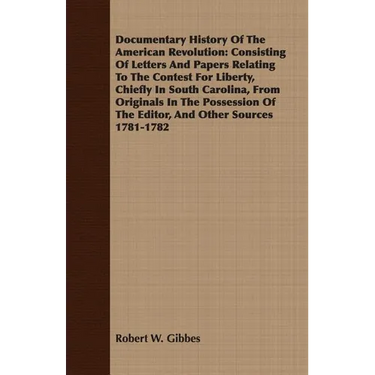 Documentary History Of The American Revolution: Consisting Of Letters And Papers Relating To The Contest For Liberty, Chiefly In South Carolina, From