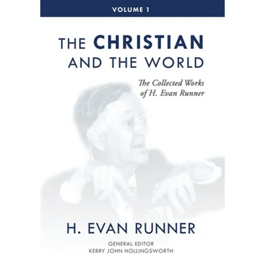 The Collected Works of H. Evan Runner, Vol. 1: The Christian and the World