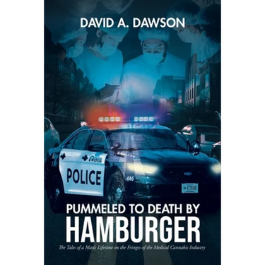 Pummeled to Death by Hamburger: The Tales of a Man's Lifetime on the Fringes of the Medical Cannabis Industry